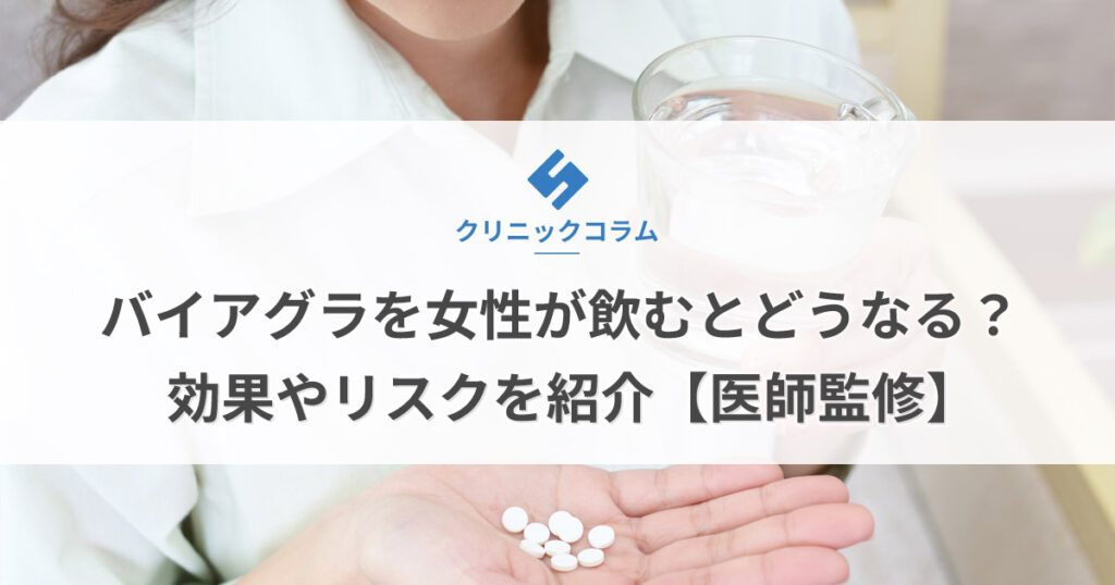 バイアグラを女性が飲むとどうなる？効果やリスクを紹介【医師監修】