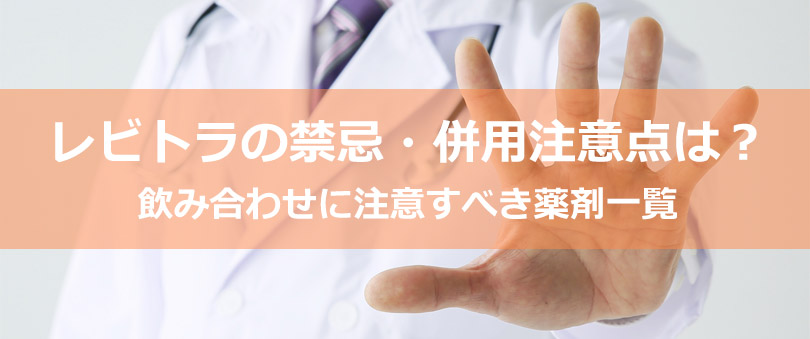 レビトラの禁忌・併用注意点は?飲み合わせに注意すべき薬剤一覧